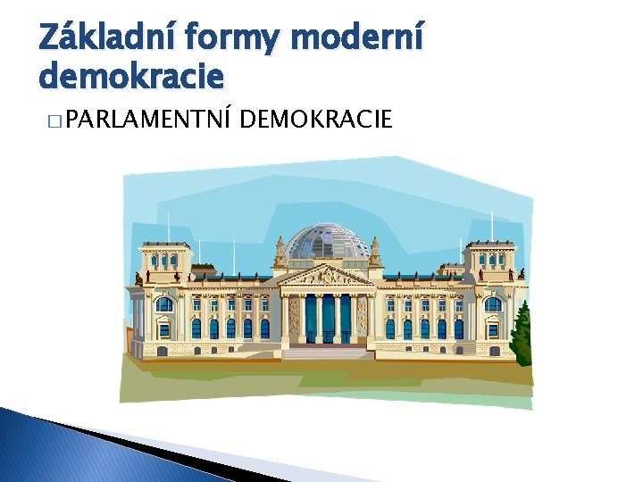 Základní formy moderní demokracie � PARLAMENTNÍ DEMOKRACIE 