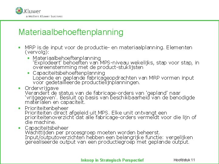 Materiaalbehoeftenplanning § MRP is de input voor de productie- en materiaalplanning. Elementen (vervolg): §