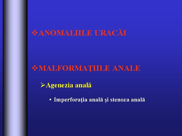 v. ANOMALIILE URACĂI v. MALFORMAŢIILE ANALE ØAgenezia anală • Imperforaţia anală şi stenoza anală