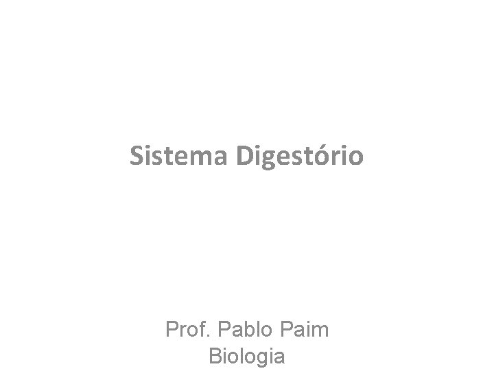 Sistema Digestório Prof. Pablo Paim Biologia 