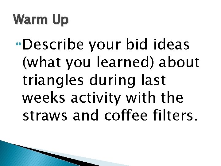 Warm Up Describe your bid ideas (what you learned) about triangles during last weeks