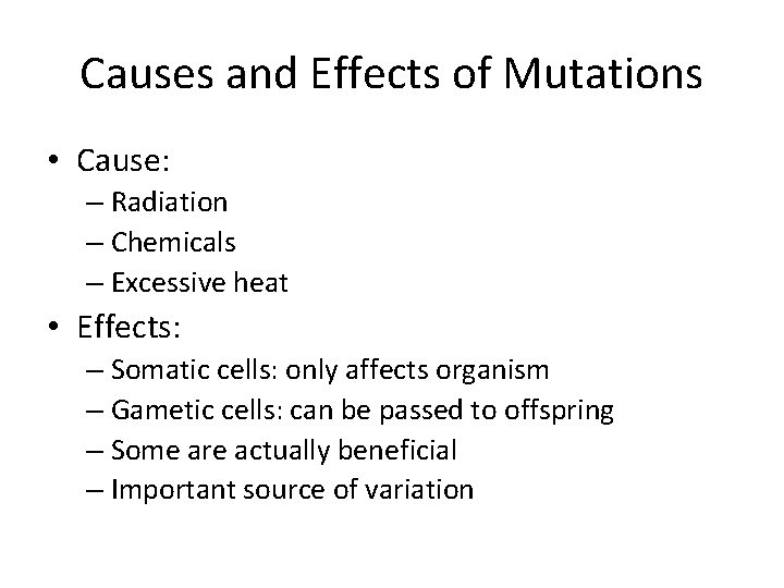 Causes and Effects of Mutations • Cause: – Radiation – Chemicals – Excessive heat