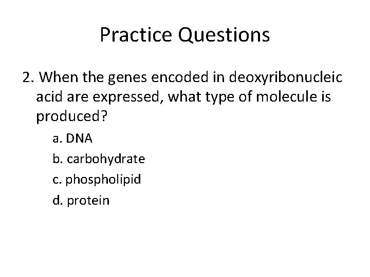 Practice Questions 2. When the genes encoded in deoxyribonucleic acid are expressed, what type