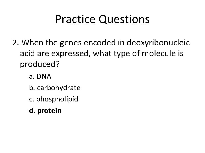 Practice Questions 2. When the genes encoded in deoxyribonucleic acid are expressed, what type