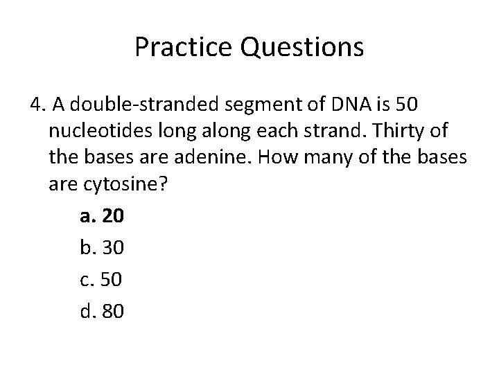 Practice Questions 4. A double-stranded segment of DNA is 50 nucleotides long along each