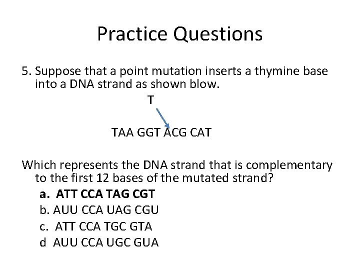 Practice Questions 5. Suppose that a point mutation inserts a thymine base into a