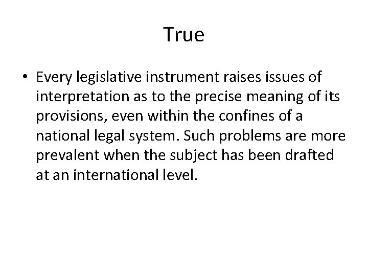 True • Every legislative instrument raises issues of interpretation as to the precise meaning True • Every legislative instrument raises issues of interpretation as to the precise meaning