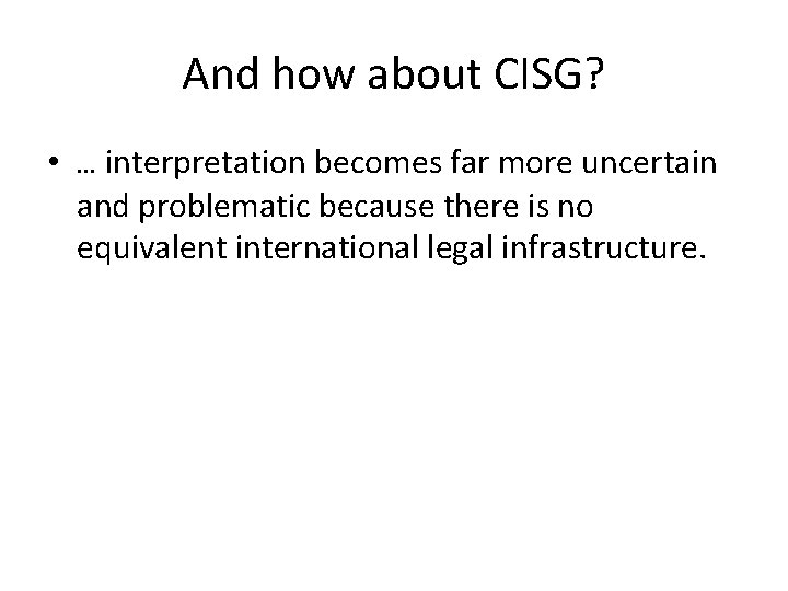 And how about CISG? • … interpretation becomes far more uncertain and problematic because And how about CISG? • … interpretation becomes far more uncertain and problematic because