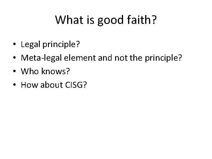 What is good faith? • • Legal principle? Meta-legal element and not the principle? What is good faith? • • Legal principle? Meta-legal element and not the principle?