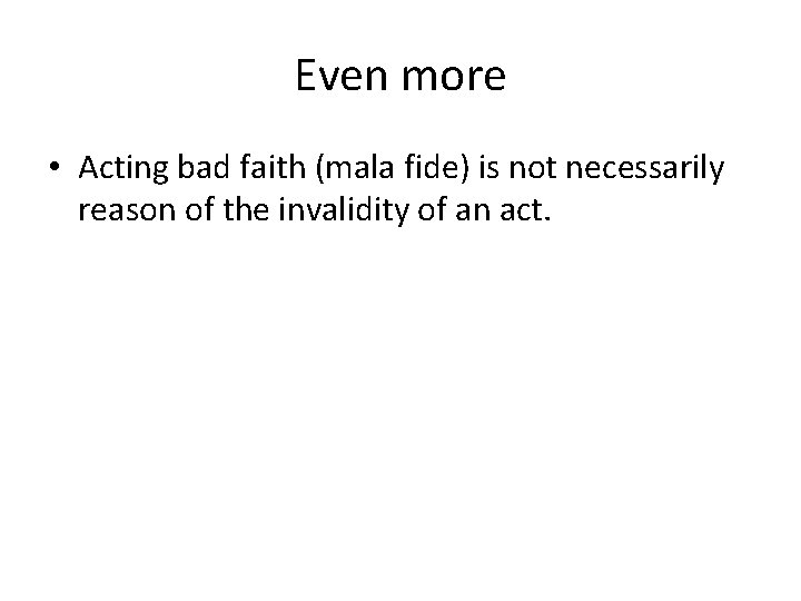 Even more • Acting bad faith (mala fide) is not necessarily reason of the Even more • Acting bad faith (mala fide) is not necessarily reason of the