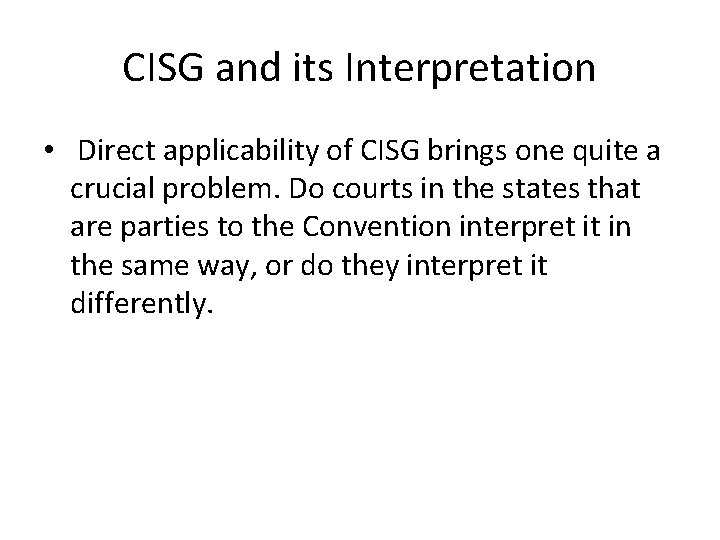 CISG and its Interpretation • Direct applicability of CISG brings one quite a crucial CISG and its Interpretation • Direct applicability of CISG brings one quite a crucial