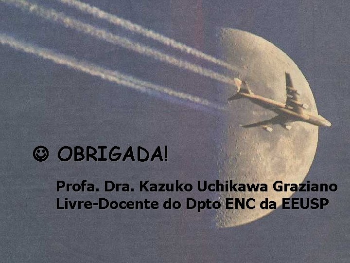 OBRIGADA! Profa. Dra. Kazuko Uchikawa Graziano Livre-Docente do Dpto ENC da EEUSP OBRIGADA! Profa. Dra. Kazuko Uchikawa Graziano Livre-Docente do Dpto ENC da EEUSP