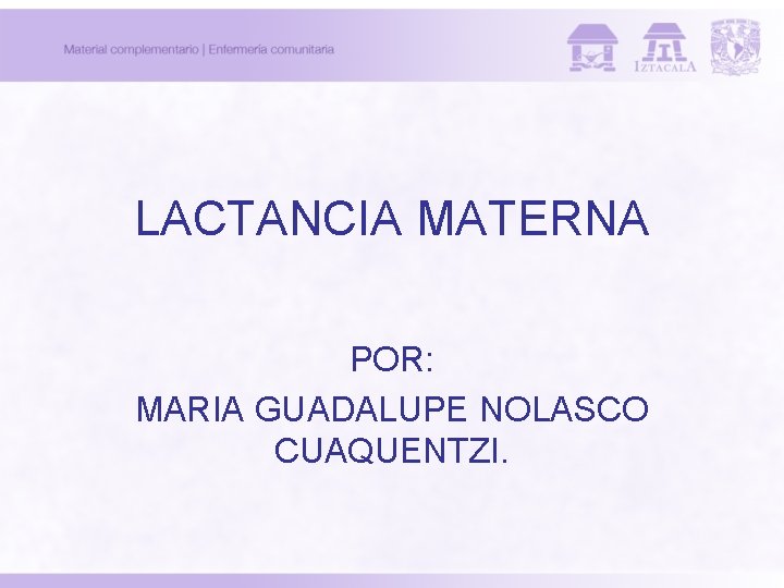 LACTANCIA MATERNA POR: MARIA GUADALUPE NOLASCO CUAQUENTZI. LACTANCIA MATERNA POR: MARIA GUADALUPE NOLASCO CUAQUENTZI.