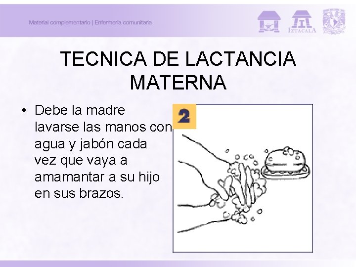 TECNICA DE LACTANCIA MATERNA • Debe la madre lavarse las manos con agua y TECNICA DE LACTANCIA MATERNA • Debe la madre lavarse las manos con agua y