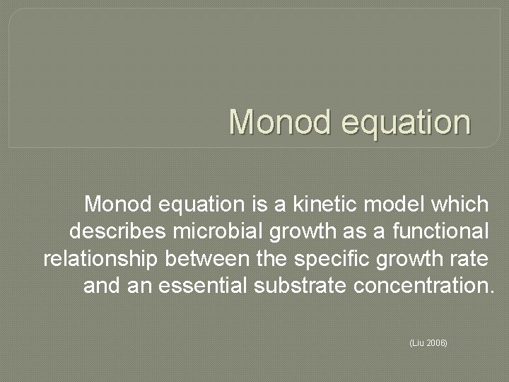 Monod equation is a kinetic model which describes microbial growth as a functional relationship