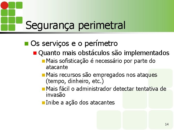 Segurança perimetral n Os serviços e o perímetro n Quanto mais obstáculos são implementados