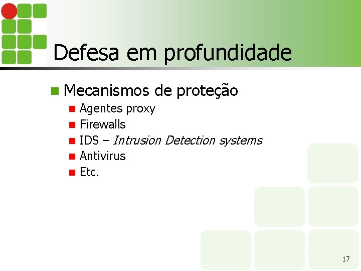Defesa em profundidade n Mecanismos n n n de proteção Agentes proxy Firewalls IDS