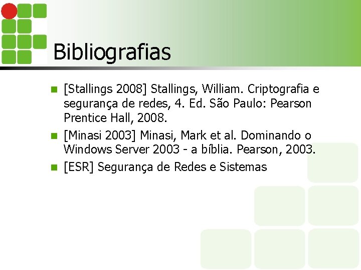 Bibliografias [Stallings 2008] Stallings, William. Criptografia e segurança de redes, 4. Ed. São Paulo:
