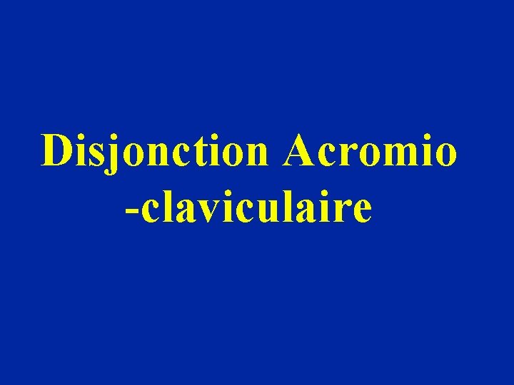 Disjonction Acromio -claviculaire 