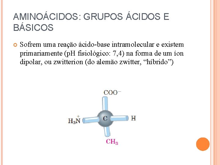 AMINOÁCIDOS: GRUPOS ÁCIDOS E BÁSICOS Sofrem uma reação ácido-base intramolecular e existem primariamente (p.