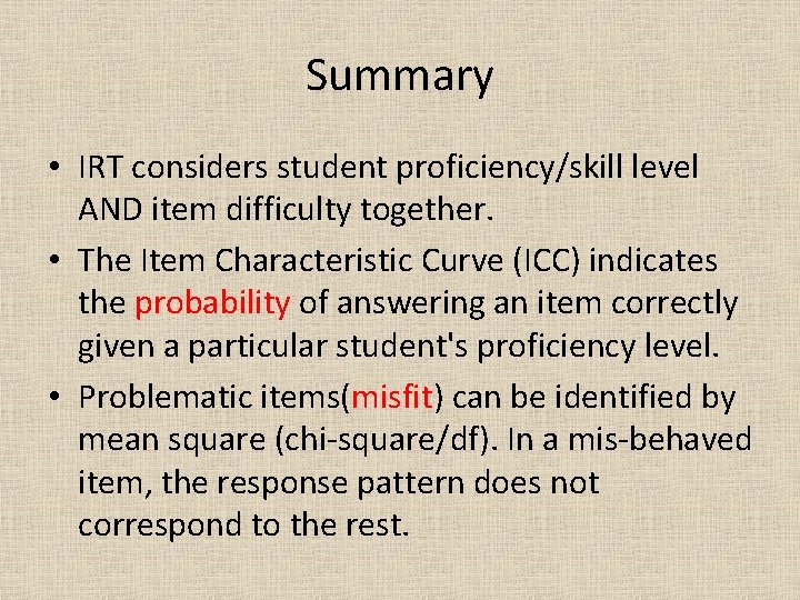 Summary • IRT considers student proficiency/skill level AND item difficulty together. • The Item