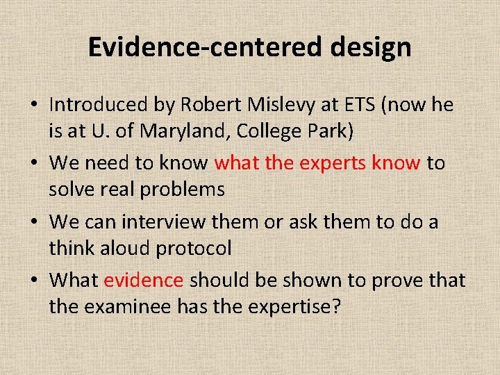 Evidence-centered design • Introduced by Robert Mislevy at ETS (now he is at U.