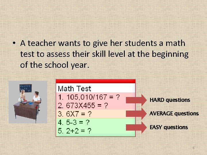  • A teacher wants to give her students a math test to assess