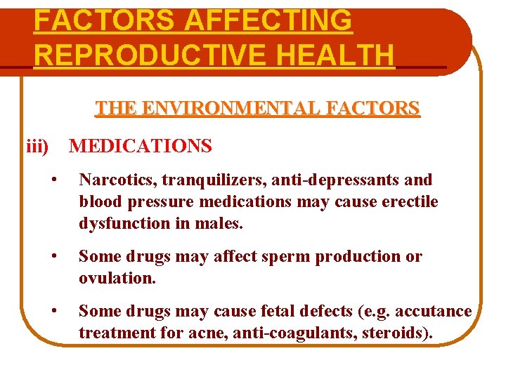 FACTORS AFFECTING REPRODUCTIVE HEALTH THE ENVIRONMENTAL FACTORS iii) MEDICATIONS • Narcotics, tranquilizers, anti-depressants and