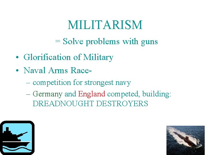 MILITARISM = Solve problems with guns • Glorification of Military • Naval Arms Race–