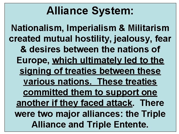 Alliance System: Nationalism, Imperialism & Militarism created mutual hostility, jealousy, fear & desires between