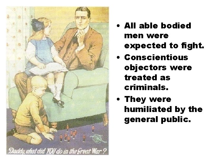  • All able bodied men were expected to fight. • Conscientious objectors were