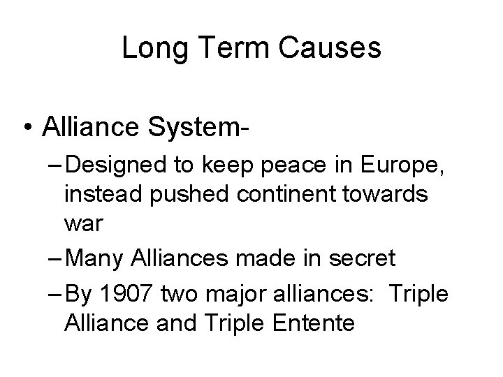 Long Term Causes • Alliance System– Designed to keep peace in Europe, instead pushed