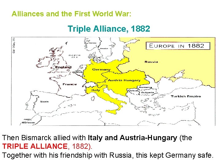 Alliances and the First World War: Triple Alliance, 1882 Then Bismarck allied with Italy