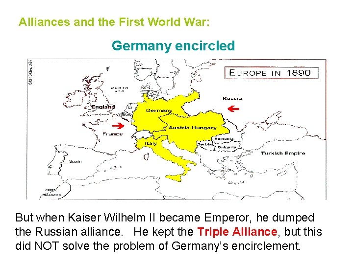 Alliances and the First World War: Germany encircled But when Kaiser Wilhelm II became