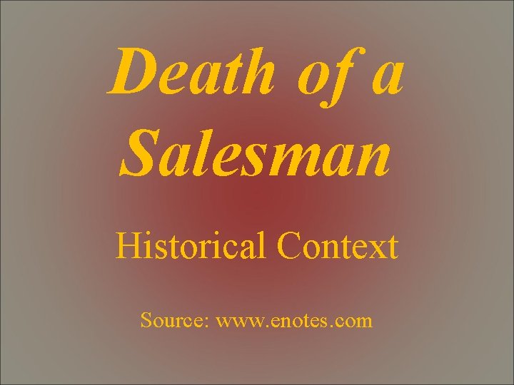 Death of a Salesman Historical Context Source: www. enotes. com 