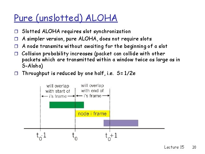 Pure (unslotted) ALOHA r Slotted ALOHA requires slot synchronization r A simpler version, pure