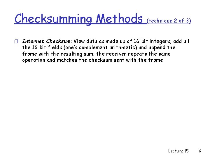 Checksumming Methods (technique 2 of 3) r Internet Checksum: View data as made up