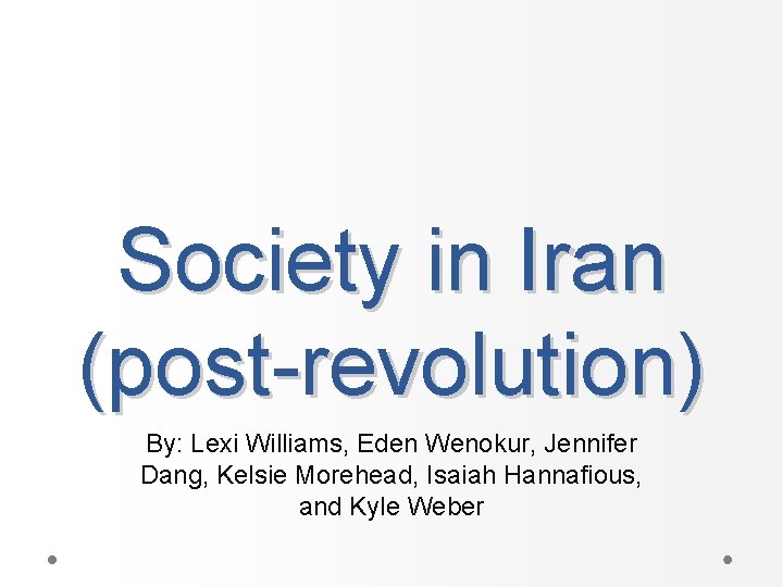 Society in Iran (post-revolution) By: Lexi Williams, Eden Wenokur, Jennifer Dang, Kelsie Morehead, Isaiah