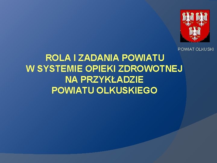 POWIAT OLKUSKI ROLA I ZADANIA POWIATU W SYSTEMIE OPIEKI ZDROWOTNEJ NA PRZYKŁADZIE POWIATU OLKUSKIEGO