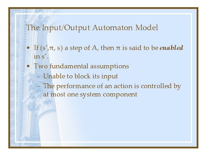 The Input/Output Automaton Model • If (s’, π, s) a step of A, then