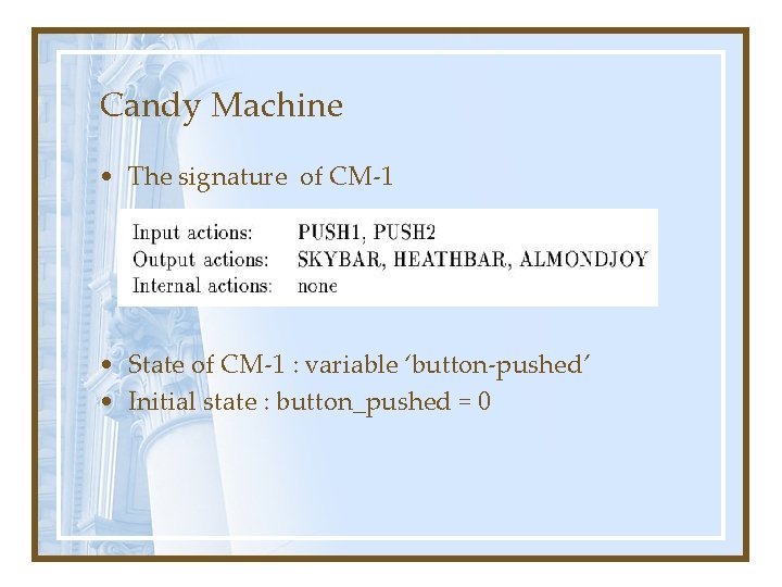 Candy Machine • The signature of CM-1 • State of CM-1 : variable ‘button-pushed’