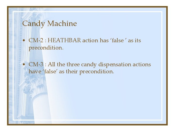 Candy Machine • CM-2 : HEATHBAR action has ‘false ’ as its precondition. • Candy Machine • CM-2 : HEATHBAR action has ‘false ’ as its precondition. •
