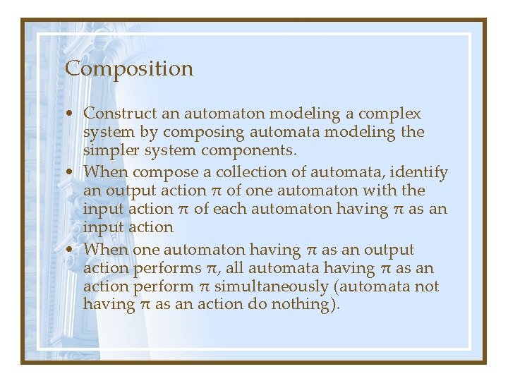 Composition • Construct an automaton modeling a complex system by composing automata modeling the