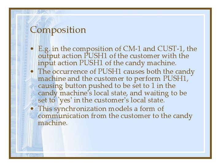 Composition • E. g. in the composition of CM-1 and CUST-1, the output action