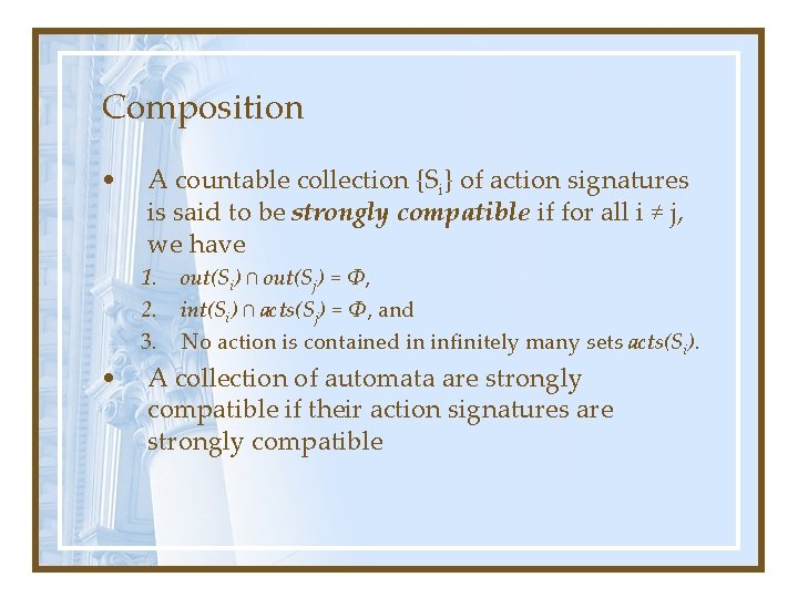 Composition • A countable collection {Si} of action signatures is said to be strongly