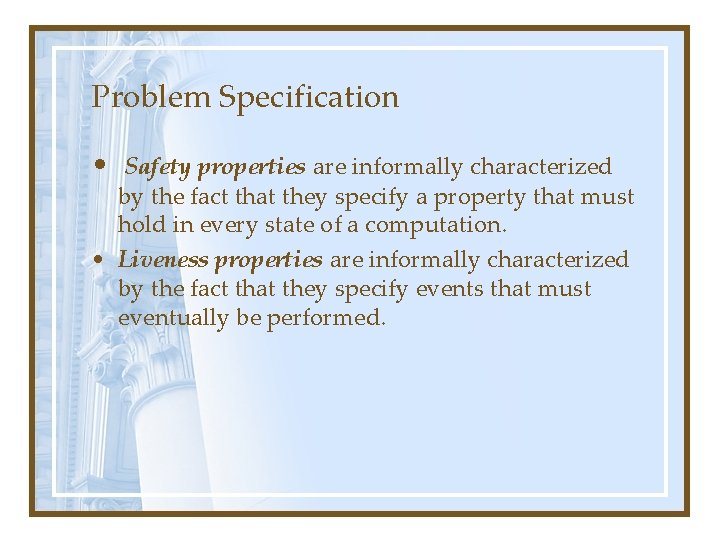 Problem Specification • Safety properties are informally characterized by the fact that they specify