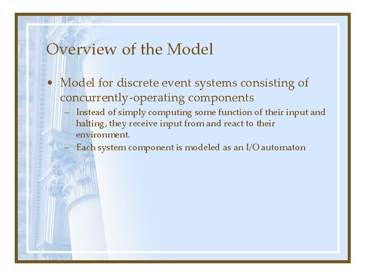 Overview of the Model • Model for discrete event systems consisting of concurrently-operating components