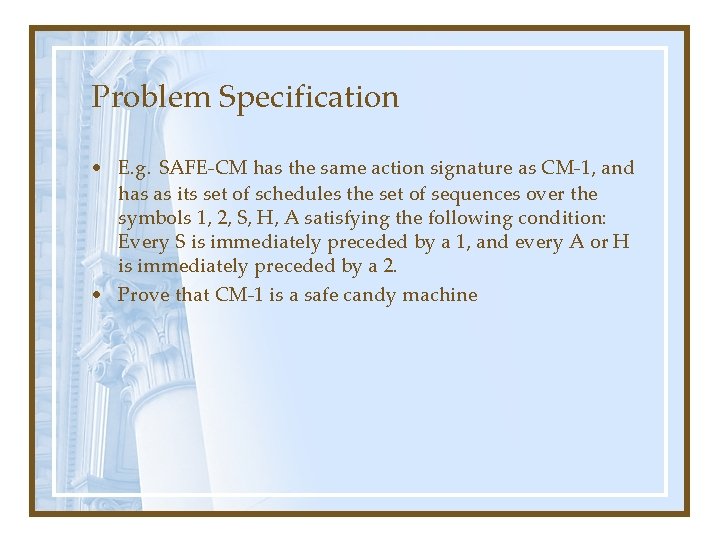 Problem Specification • E. g. SAFE-CM has the same action signature as CM-1, and