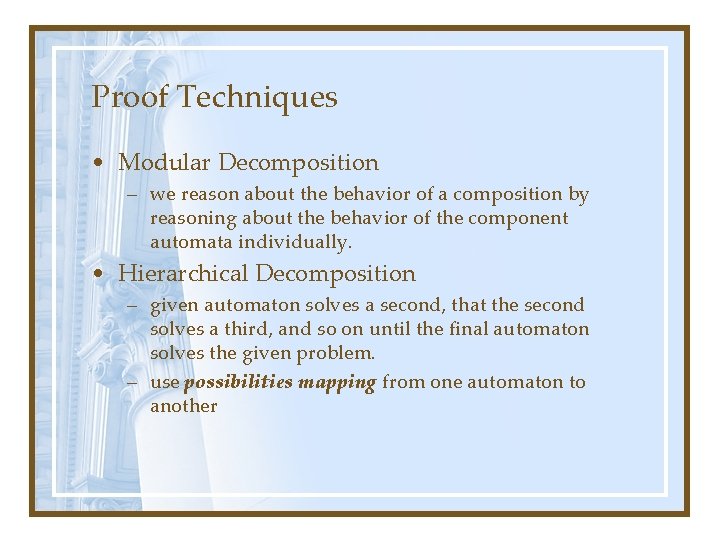 Proof Techniques • Modular Decomposition – we reason about the behavior of a composition