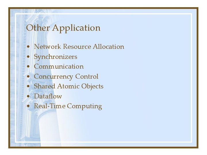 Other Application • • Network Resource Allocation Synchronizers Communication Concurrency Control Shared Atomic Objects
